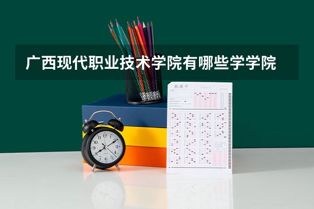 广西现代职业技术学院有哪些学学院 广西现代职业技术学院一年学费贵不贵