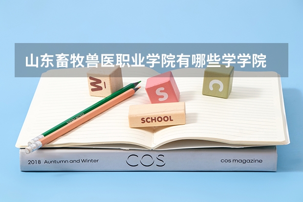 山东畜牧兽医职业学院有哪些学学院 山东畜牧兽医职业学院一年学费贵不贵