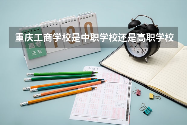 重庆工商学校是中职学校还是高职学校 重庆工商学校学校简介