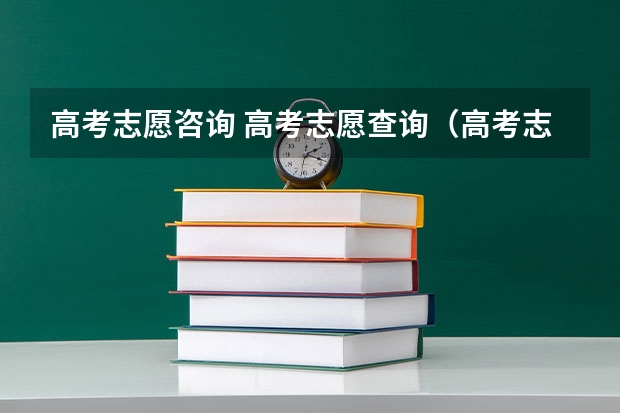 高考志愿咨询 高考志愿查询（高考志愿查询官网）？