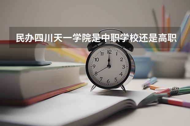 民办四川天一学院是中职学校还是高职学校 民办四川天一学院学校简介