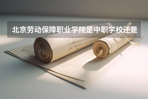 北京劳动保障职业学院是中职学校还是高职学校 北京劳动保障职业学院学校简介