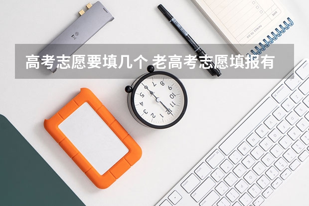 高考志愿要填几个 老高考志愿填报有几个志愿个数
