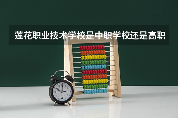 莲花职业技术学校是中职学校还是高职学校 莲花职业技术学校学校简介