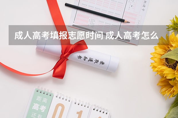 成人高考填报志愿时间 成人高考怎么报志愿？