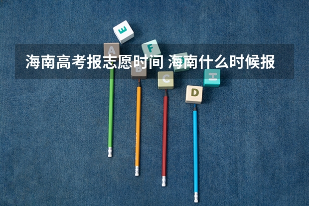 海南高考报志愿时间 海南什么时候报志愿2023