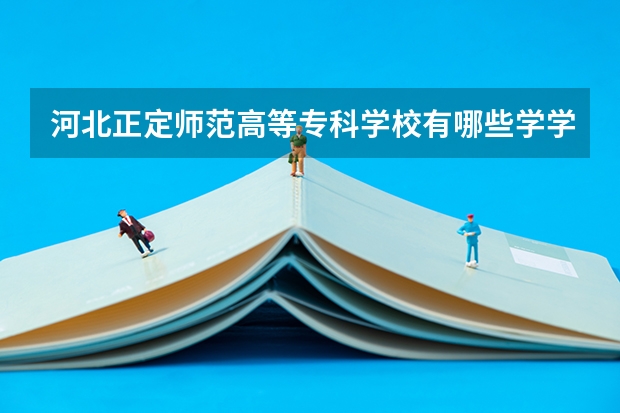 河北正定师范高等专科学校有哪些学学院 河北正定师范高等专科学校一年学费贵不贵