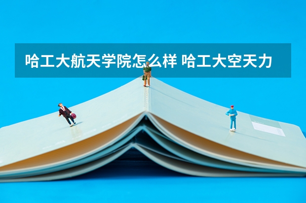 哈工大航天学院怎么样 哈工大空天力学怎么样啊