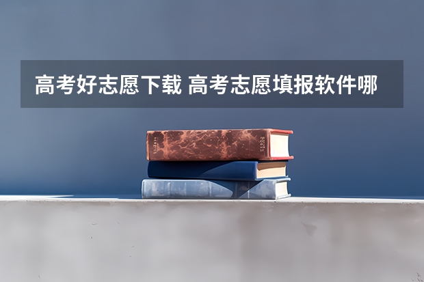 高考好志愿下载 高考志愿填报软件哪个好