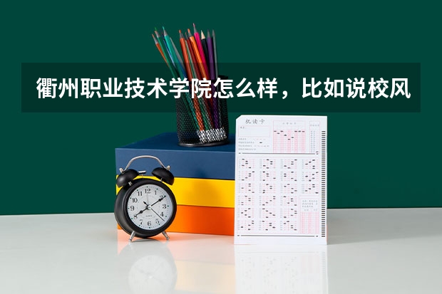 衢州职业技术学院怎么样，比如说校风，老师素质和能力，急急急急，最好是在校生可以回答下~~~~
