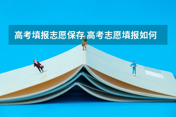高考填报志愿保存 高考志愿填报如何保存
