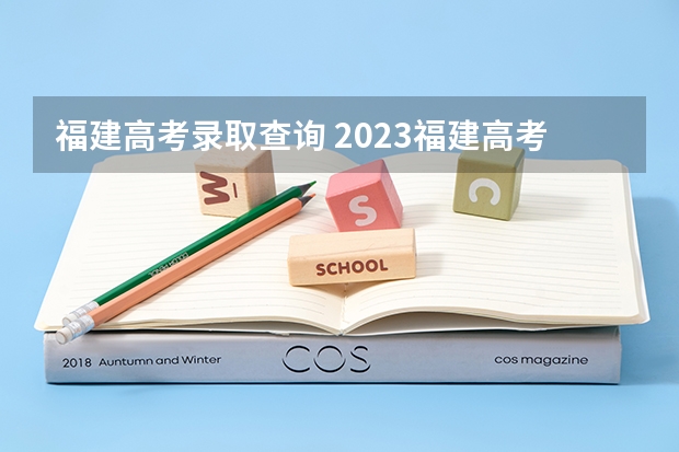 福建高考录取查询 2023福建高考分数线是多少分