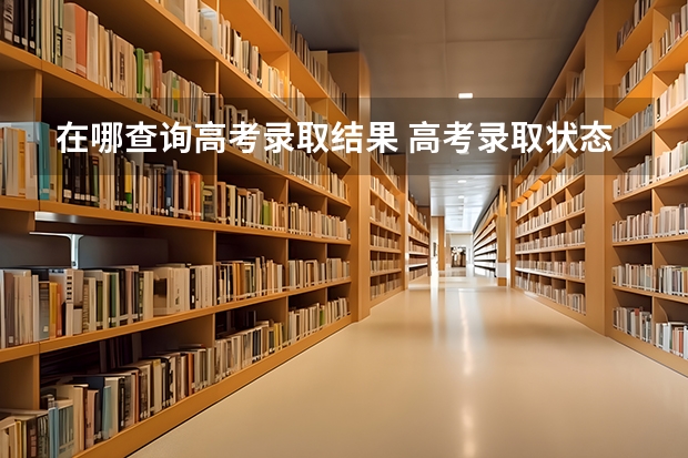 在哪查询高考录取结果 高考录取状态在哪查