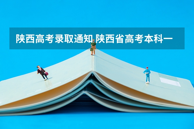 陕西高考录取通知 陕西省高考本科一批录取时间