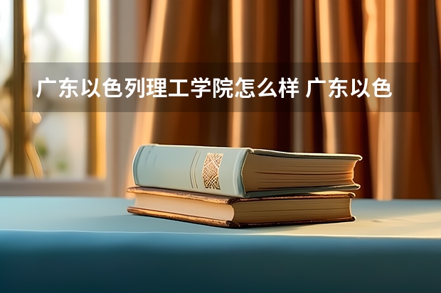 广东以色列理工学院怎么样 广东以色列理工学院