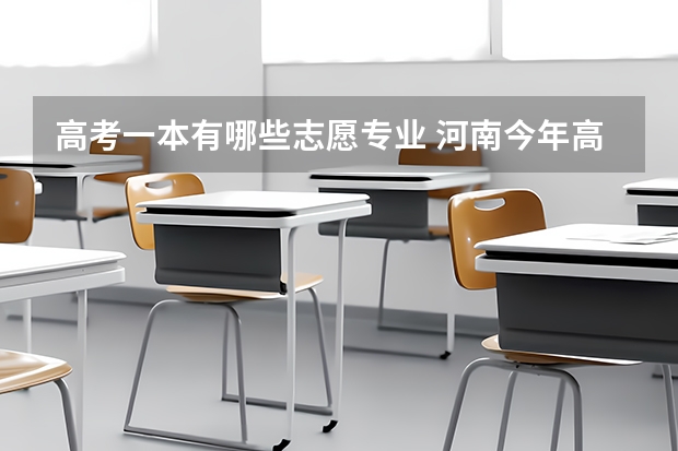 高考一本有哪些志愿专业 河南今年高考一本平行志愿有几个
