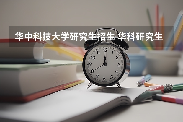 华中科技大学研究生招生 华科研究生招生网23年有没补录