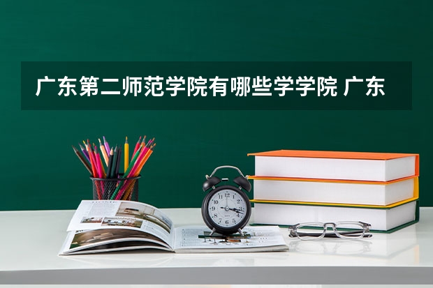 广东第二师范学院有哪些学学院 广东第二师范学院一年学费贵不贵