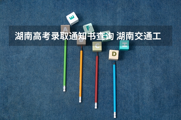 湖南高考录取通知书查询 湖南交通工程学院高考录取通知书什么时候发放,附EMS快递查询方法