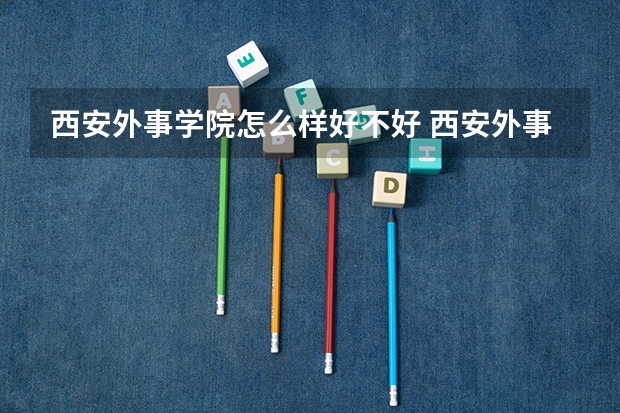 西安外事学院怎么样好不好 西安外事学院专科怎么样