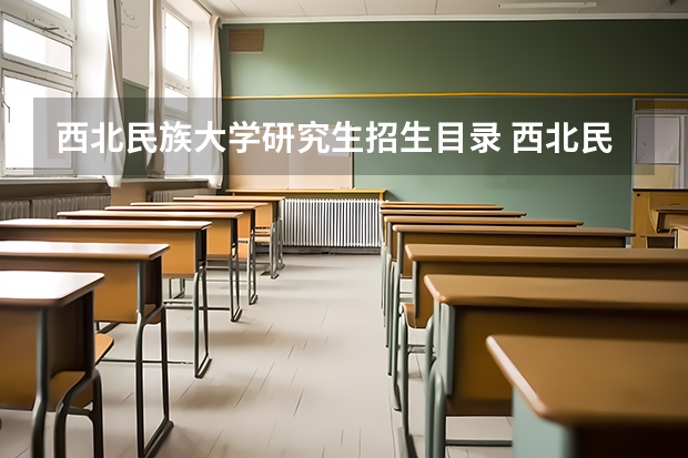 西北民族大学研究生招生目录 西北民族大学2023研究生报考条件与要求已公布？