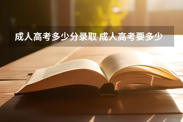 成人高考多少分录取 成人高考要多少分录取？