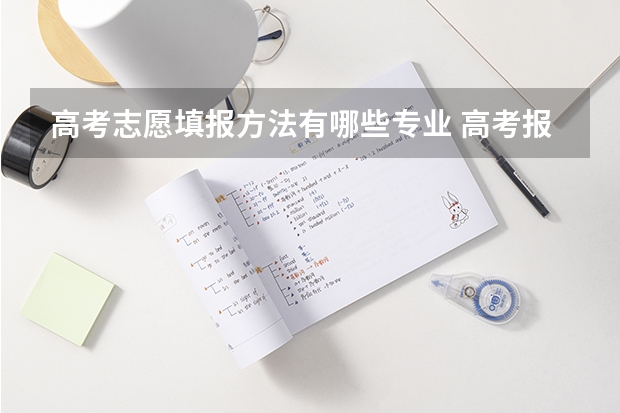 高考志愿填报方法有哪些专业 高考报志愿有哪些好专业？