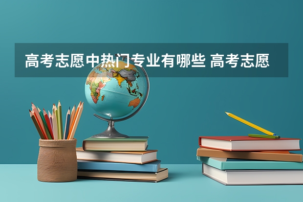 高考志愿中热门专业有哪些 高考志愿填报，适合女生报的热门专业有哪些？