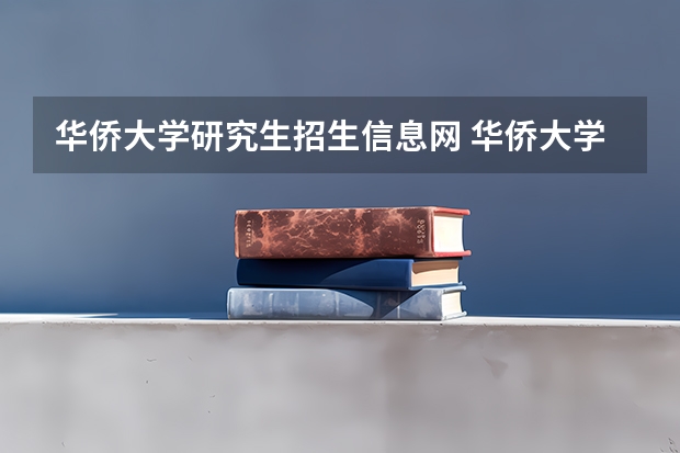 华侨大学研究生招生信息网 华侨大学考研难吗?一般要什么水平才可以进入?