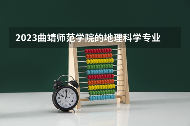 2023曲靖师范学院的地理科学专业分数线高不高 曲靖师范学院地理科学专业历年分数线参考表单