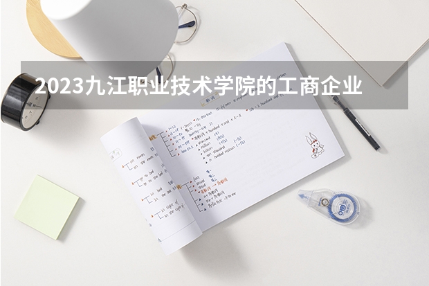 2023九江职业技术学院的工商企业管理专业分数线高不高 九江职业技术学院工商企业管理专业历年分数线参考表单