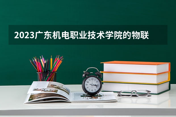 2023广东机电职业技术学院的物联网应用技术专业分数线高不高 广东机电职业技术学院物联网应用技术专业历年分数线参考表单