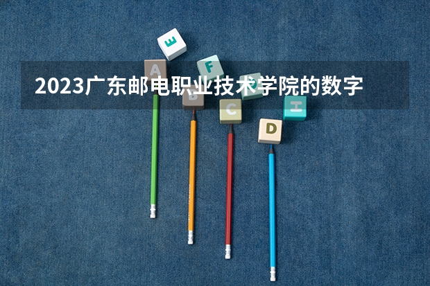 2023广东邮电职业技术学院的数字媒体技术专业分数线高不高 广东邮电职业技术学院数字媒体技术专业历年分数线参考表单