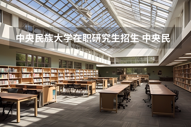 中央民族大学在职研究生招生 中央民族大学法律硕士在职研究生招生简章