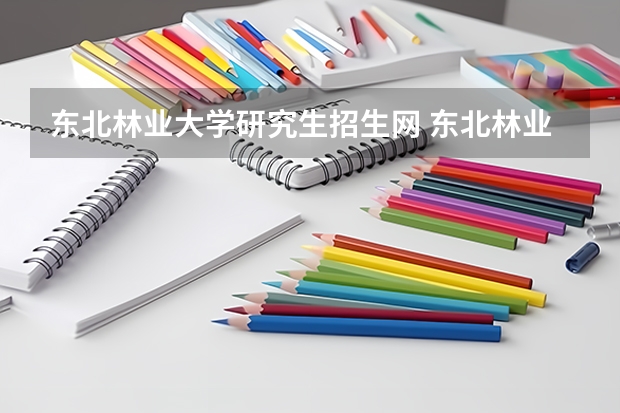 东北林业大学研究生招生网 东北林业大学2023年考研人数