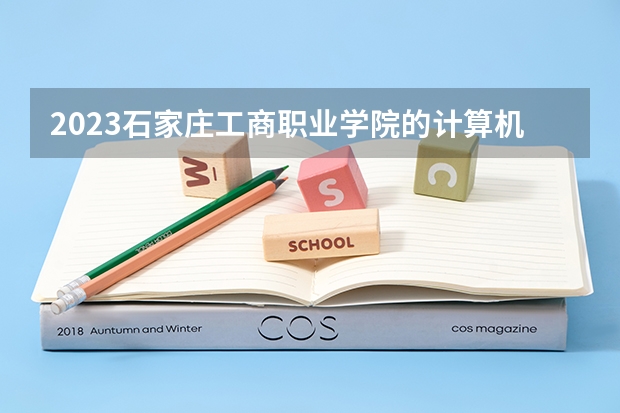 2023石家庄工商职业学院的计算机网络技术专业分数线高不高 石家庄工商职业学院计算机网络技术专业历年分数线参考表单