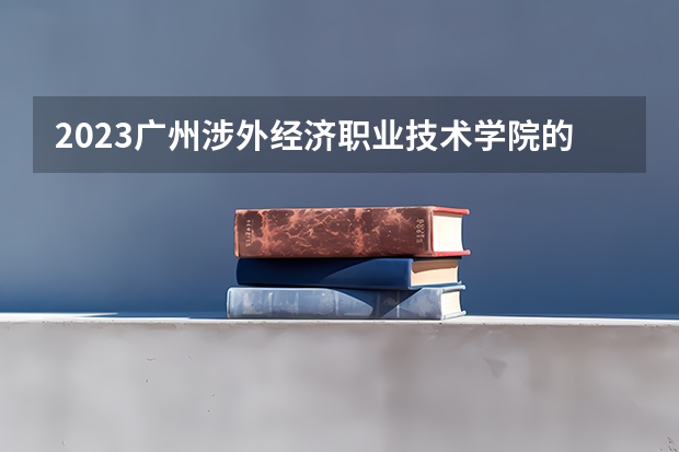 2023广州涉外经济职业技术学院的应用韩语专业分数线高不高 广州涉外经济职业技术学院应用韩语专业历年分数线参考表单