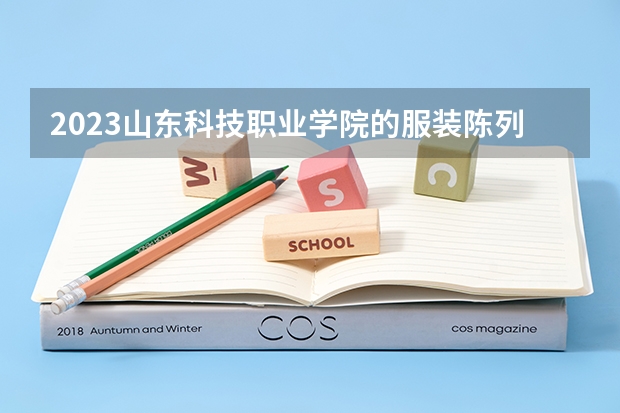 2023山东科技职业学院的服装陈列与展示设计专业分数线高不高 山东科技职业学院服装陈列与展示设计专业历年分数线参考表单