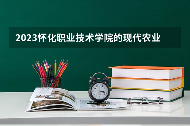 2023怀化职业技术学院的现代农业装备应用技术专业分数线高不高 怀化职业技术学院现代农业装备应用技术专业历年分数线参考表单