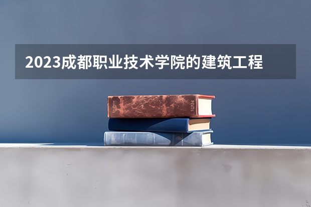 2023成都职业技术学院的建筑工程技术专业分数线高不高 成都职业技术学院建筑工程技术专业历年分数线参考表单