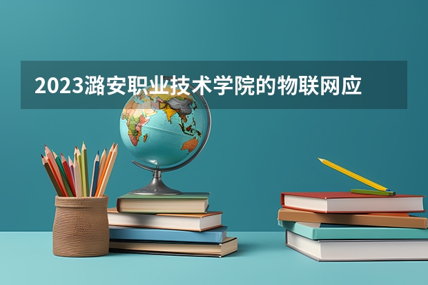2023潞安职业技术学院的物联网应用技术专业分数线高不高 潞安职业技术学院物联网应用技术专业历年分数线参考表单