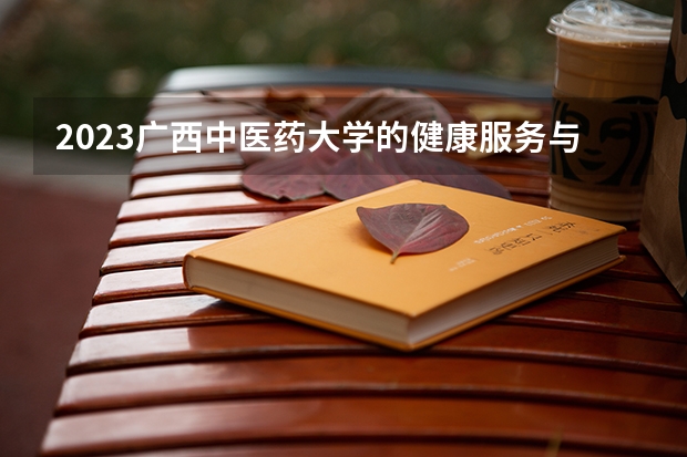 2023广西中医药大学的健康服务与管理专业分数线高不高 广西中医药大学健康服务与管理专业历年分数线参考表单