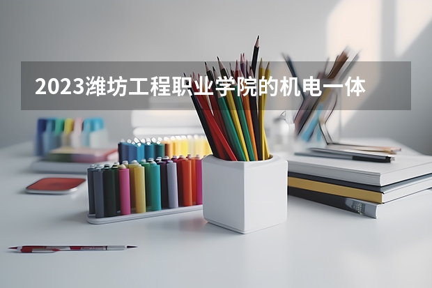 2023潍坊工程职业学院的机电一体化技术专业分数线高不高 潍坊工程职业学院机电一体化技术专业历年分数线参考表单