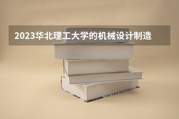 2023华北理工大学的机械设计制造及其自动化专业分数线高不高 华北理工大学机械设计制造及其自动化专业历年分数线参考表单