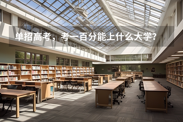 单招高考，考一百分能上什么大学？