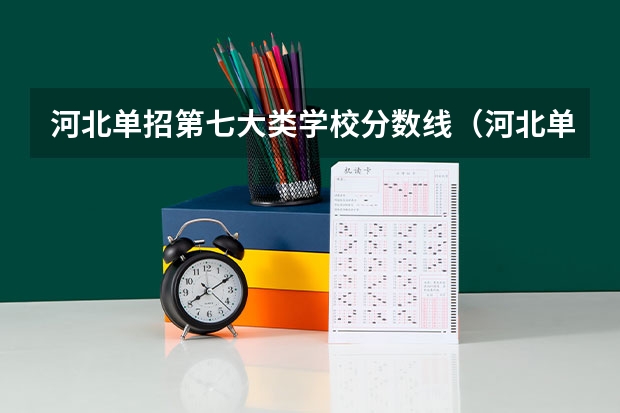 河北单招第七大类学校分数线（河北单招考试七类分数线）