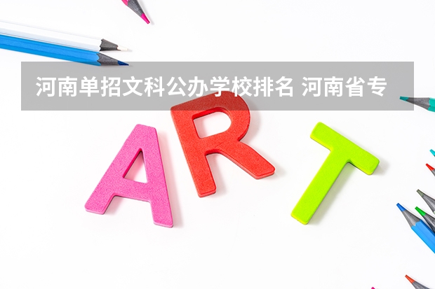 河南单招文科公办学校排名 河南省专科院校公办排名