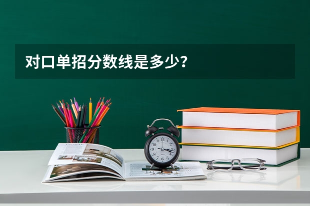 对口单招分数线是多少？