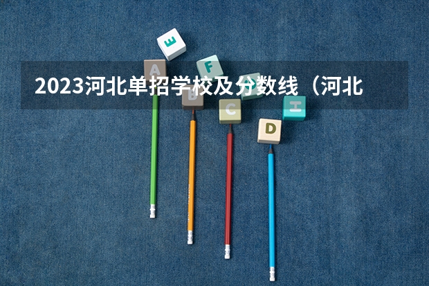 2023河北单招学校及分数线（河北省单招分数线2023）