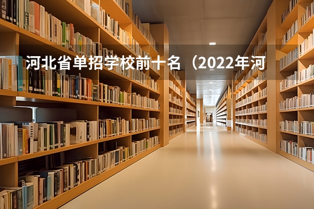 河北省单招学校前十名（2022年河北单招公办学校分数线）